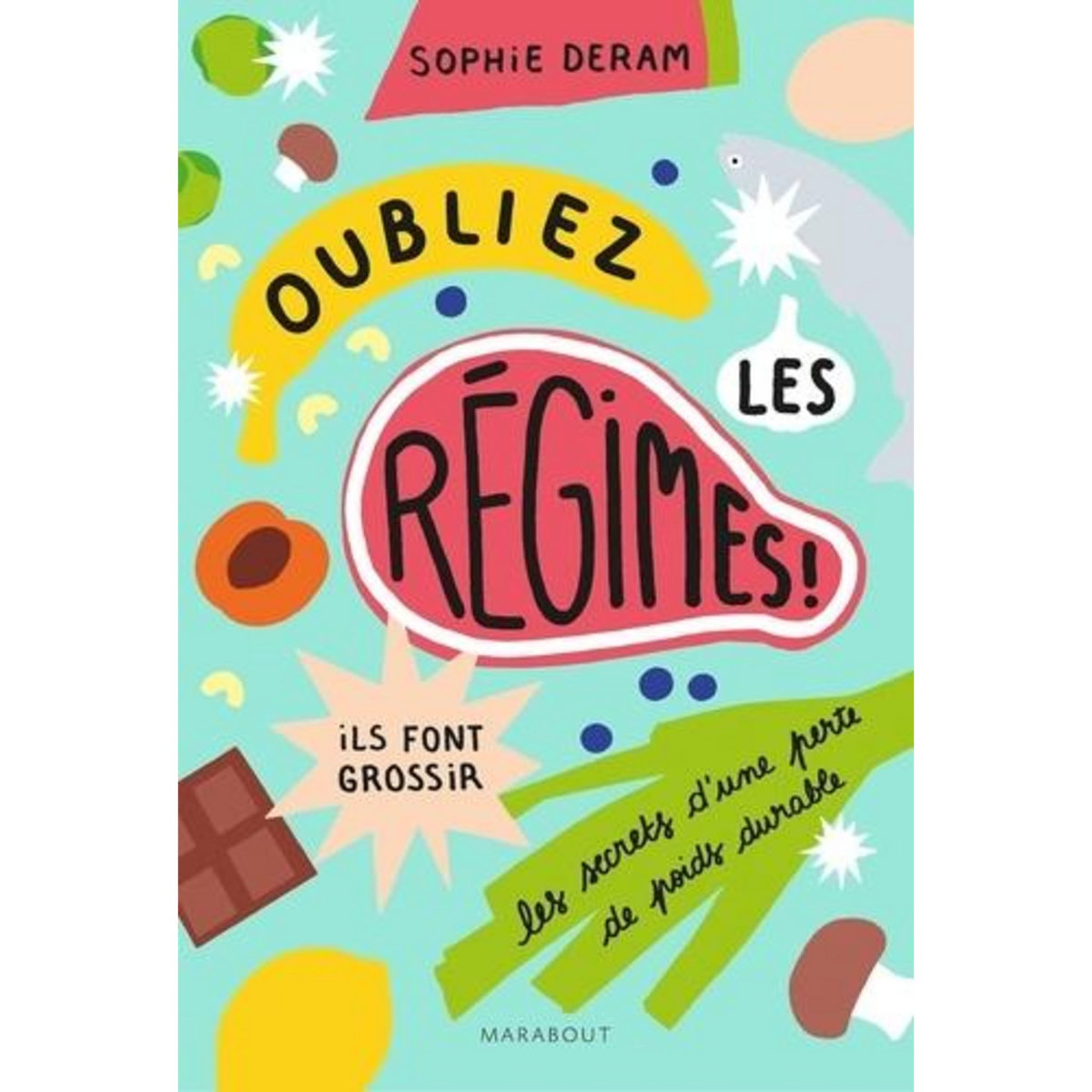 OUBLIEZ LES REGIMES, ILS FONT GROSSIR ! LES SECRETS D'UNE PERTE DE POIDS DURABLE, Deram Sophie