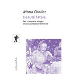 BEAUTE FATALE. LES NOUVEAUX VISAGES D'UNE ALIENATION FEMININE, Chollet Mona