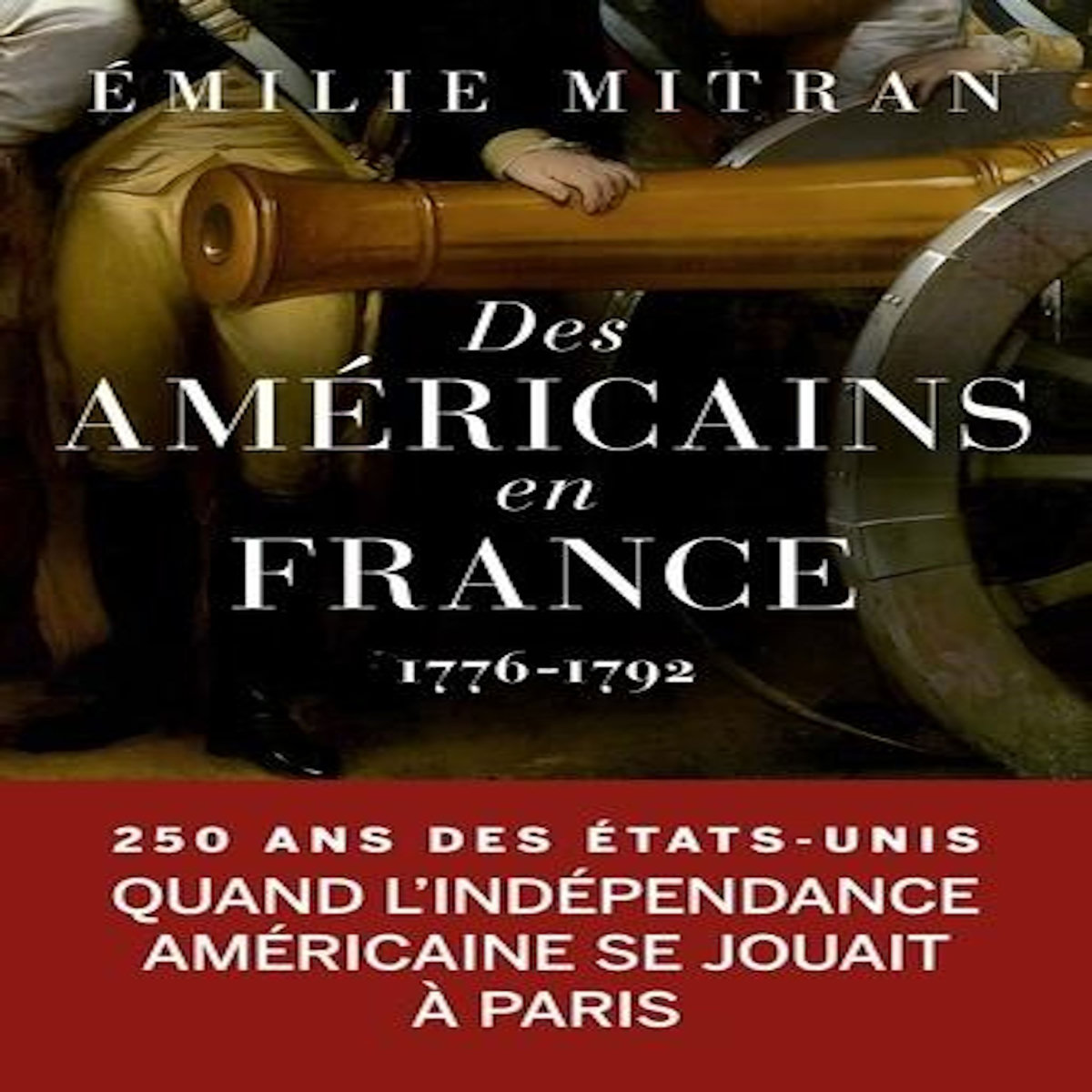 DES AMERICAINS EN FRANCE. 1776-1792, Mitran Emilie