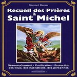 RECUEIL DES PRIERES A SAINT MICHEL. DESENVOUTEMENT - PURIFICATION - PROTECTION DES LIEUX, DES HABITATIONS, DES PERSONNES, Berger Bernard