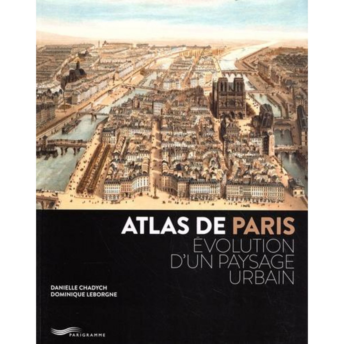 ATLAS DE PARIS. EVOLUTION D'UN PAYSAGE URBAIN, Chadych Danielle