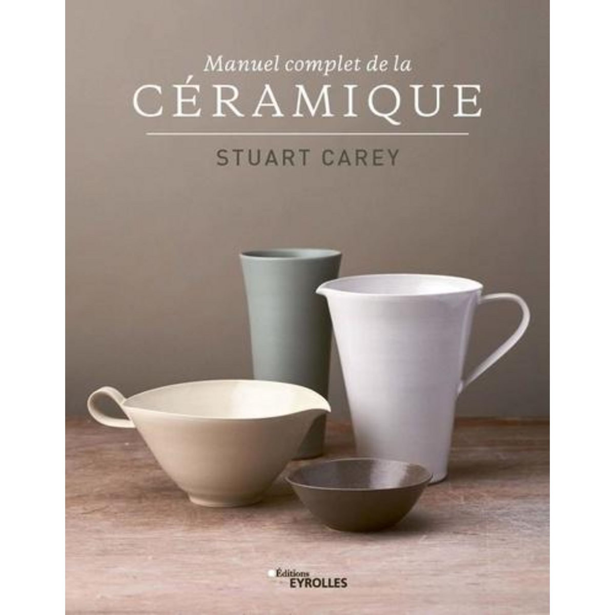 MANUEL COMPLET DE LA CERAMIQUE, Carey Stuart