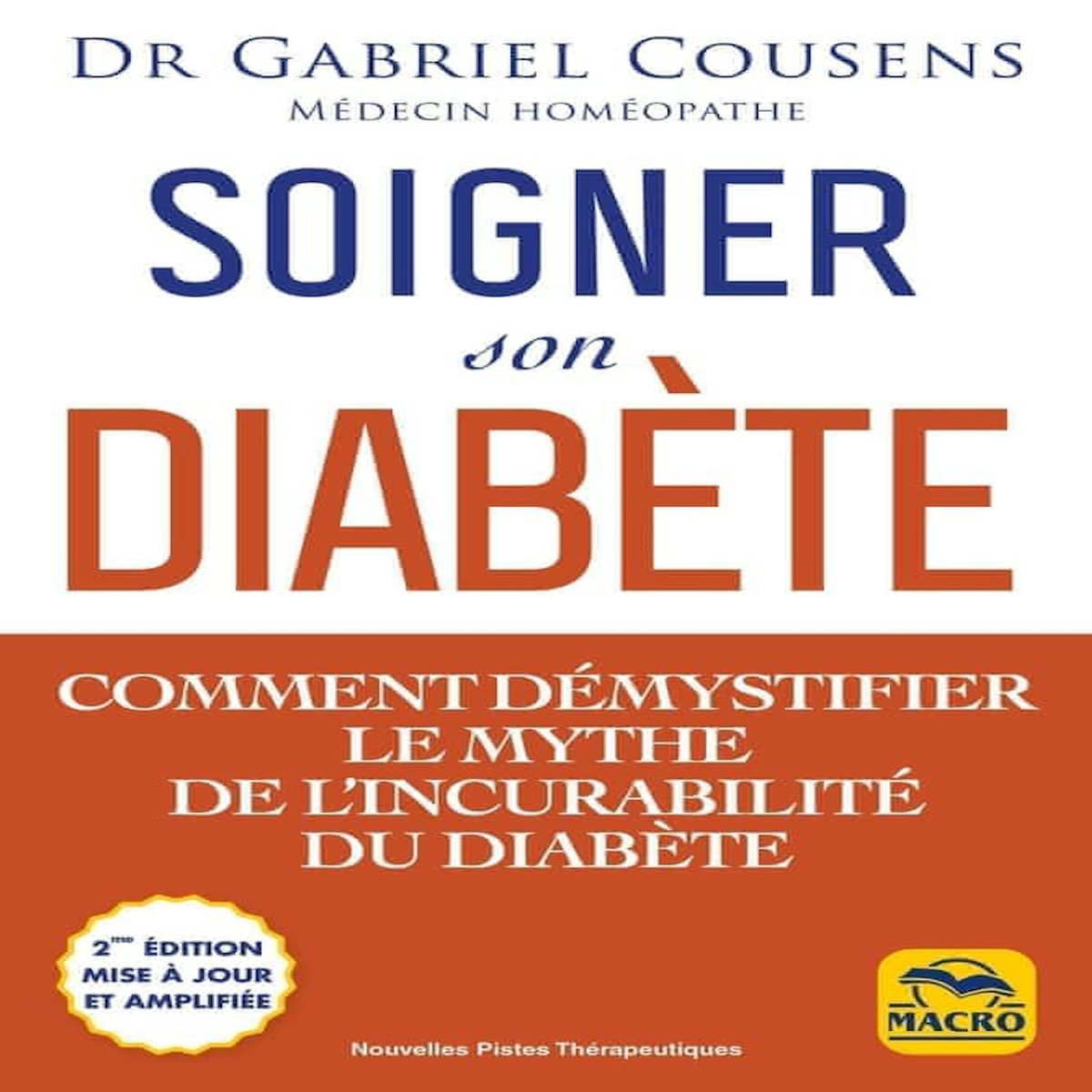 SOIGNER SON DIABETE. COMMENT DEMYSTFIER LE MYTHE DE L'INCURABILITE DU DIABETE, Cousens Gabriel