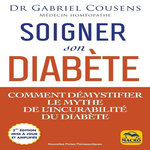 SOIGNER SON DIABETE. COMMENT DEMYSTFIER LE MYTHE DE L'INCURABILITE DU DIABETE, Cousens Gabriel
