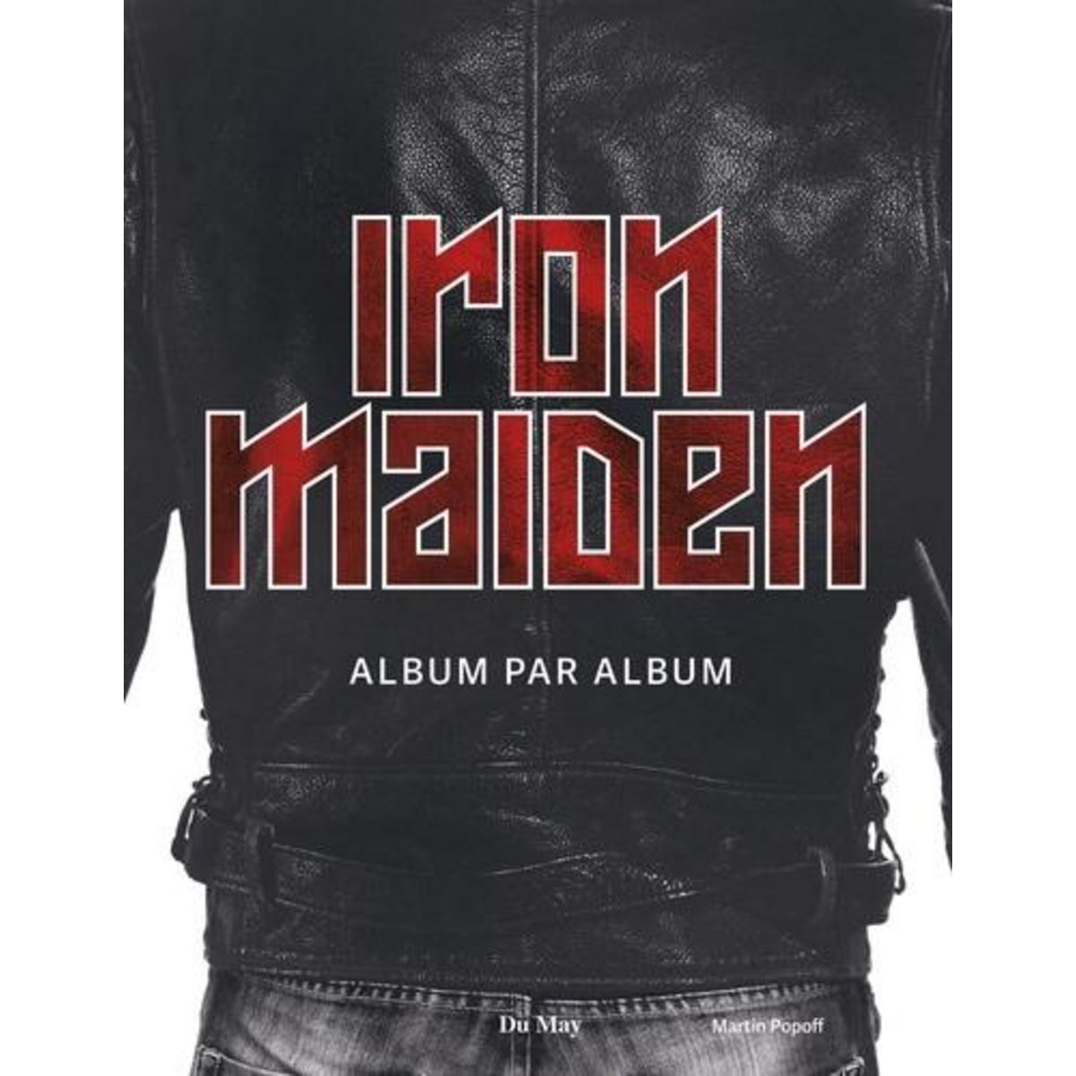 IRON MAIDEN. ALBUM PAR ALBUM, Popoff Martin