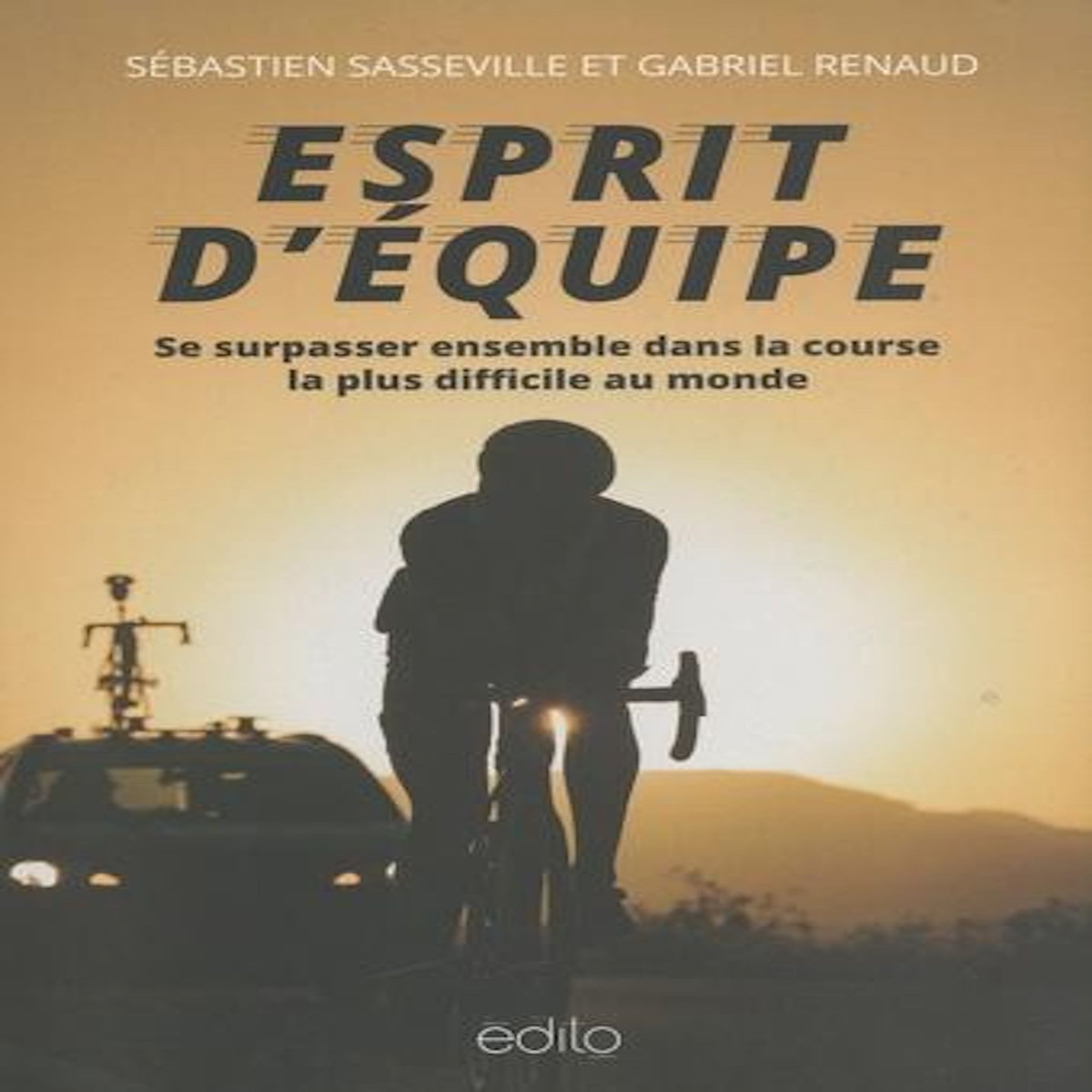 ESPRIT D'EQUIPE. SE SURPASSER ENSEMBLE DANS LA COURSE LA PLUS DIFFICILE DU MONDE, Sasseville Sébastien
