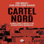 CARTEL NORD. PLONGEE DANS UNE NOUVELLE ERE DU NARCOTRAFIC MARSEILLAIS, Miguet Eric