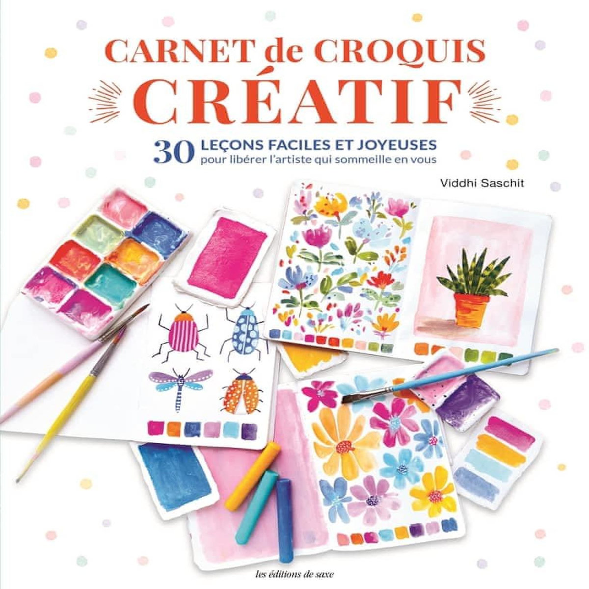 CARNET DE CROQUIS CREATIF. 30 LECONS FACILES ET JOYEUSES POUR LIBERER L'ARTISTE QUI SOMMEILLE EN VOUS, Saschit Viddhi