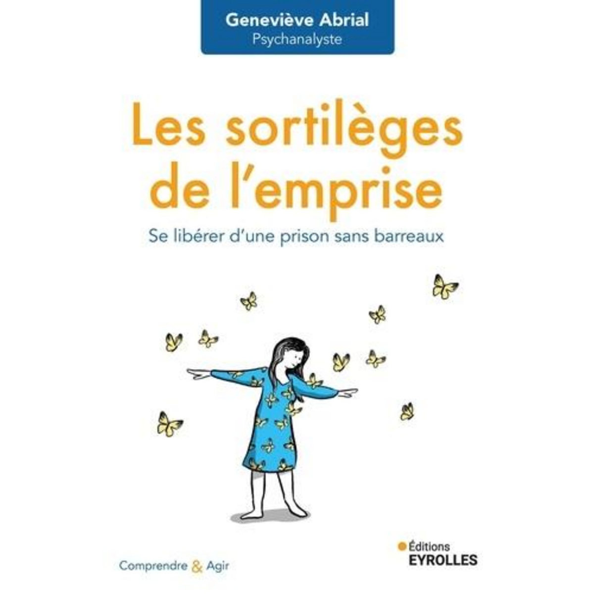 LES SORTILEGES DE L'EMPRISE. SE LIBERER D'UNE PRISON SANS BARREAUX, Abrial Geneviève