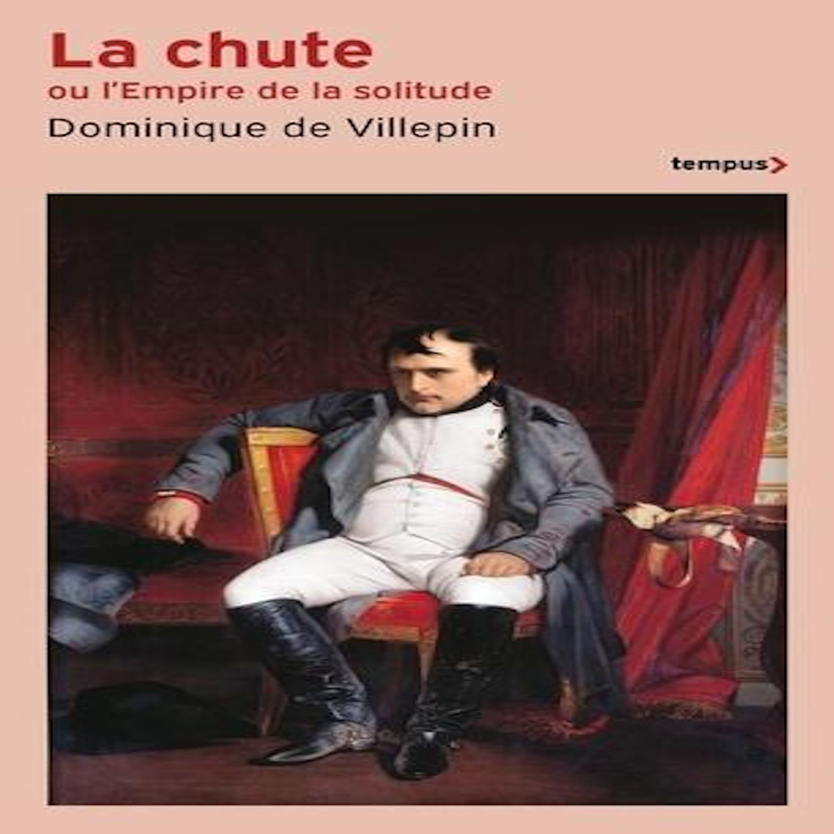 LA CHUTE OU L'EMPIRE DE LA SOLITUDE. 1807-1814, Villepin Dominique de