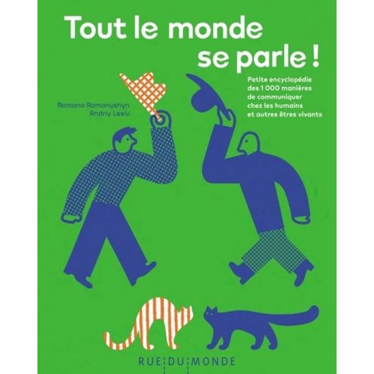TOUT LE MONDE SE PARLE ! PETITE ENCYCLOPEDIE DES 1 000 MANIERES DE COMMUNIQUER CHEZ LES HUMAINS ET AUTRES ETRES VIVANTS, Romanyshyn Romana