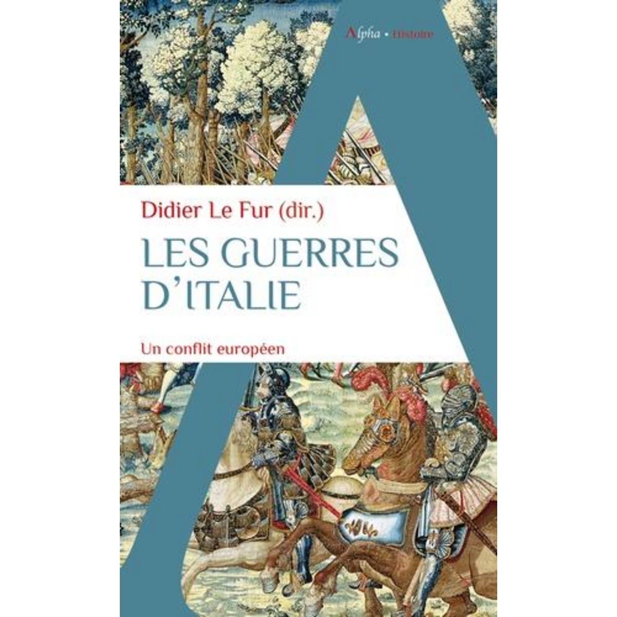 LES GUERRES D'ITALIE. UN CONFLIT EUROPEEN, 1494-1559, Le Fur Didier