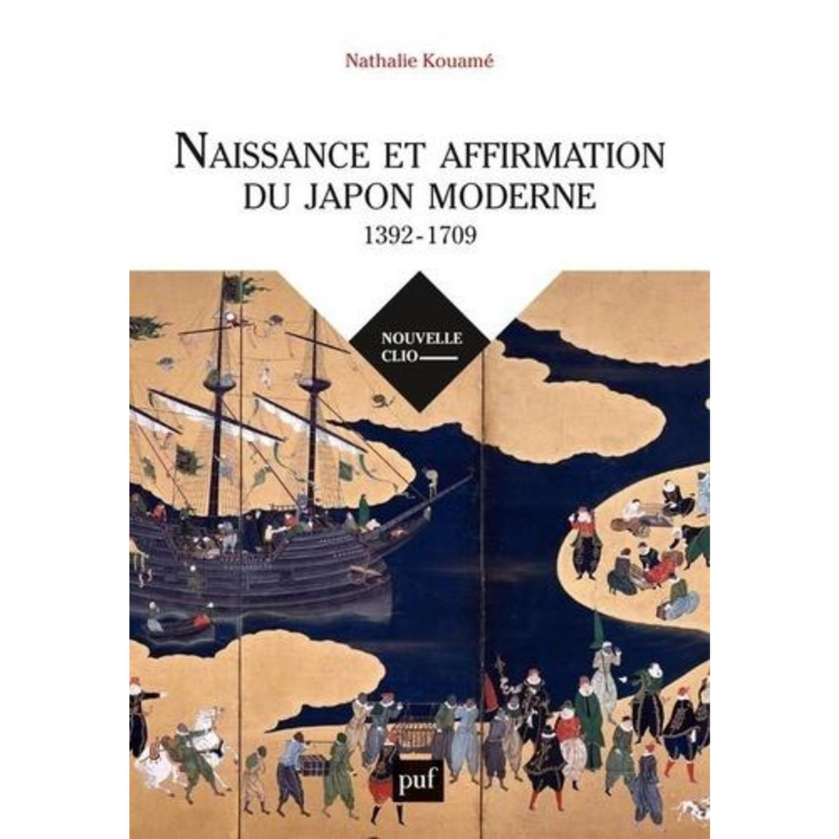 NAISSANCE ET AFFIRMATION DU JAPON MODERNE (1392-1709). RELATIONS INTERNATIONALES, ETAT, SOCIETE, RELIGIONS, Kouamé Nathalie