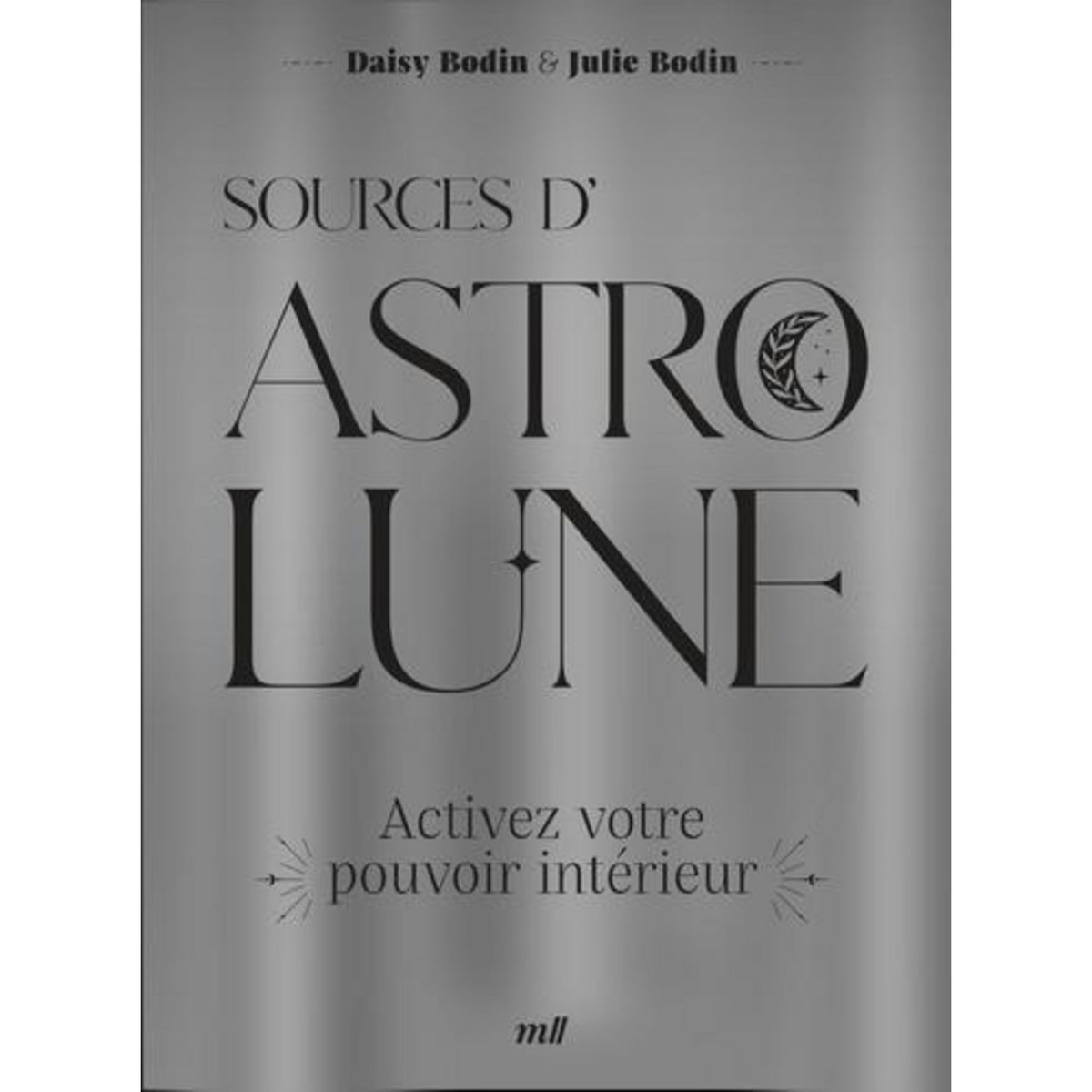 SOURCES D'ASTRO LUNE. ACTIVEZ VOTRE POUVOIR INTERIEUR, Bodin Daisy
