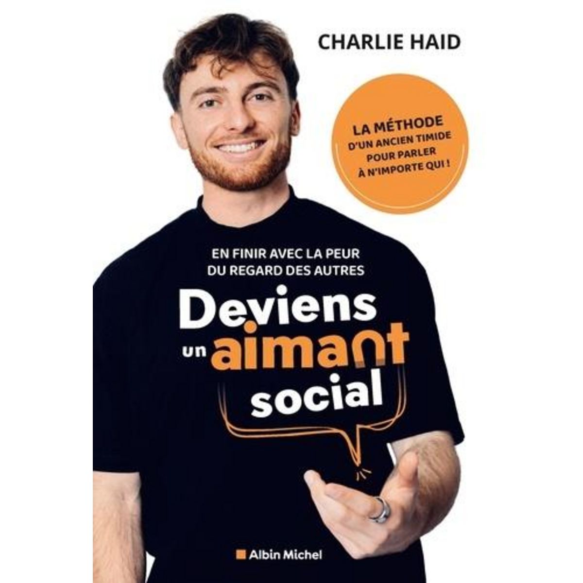 DEVIENS UN AIMANT SOCIAL. EN FINIR AVEC LA PEUR DU REGARD DES AUTRES, Haid Charlie