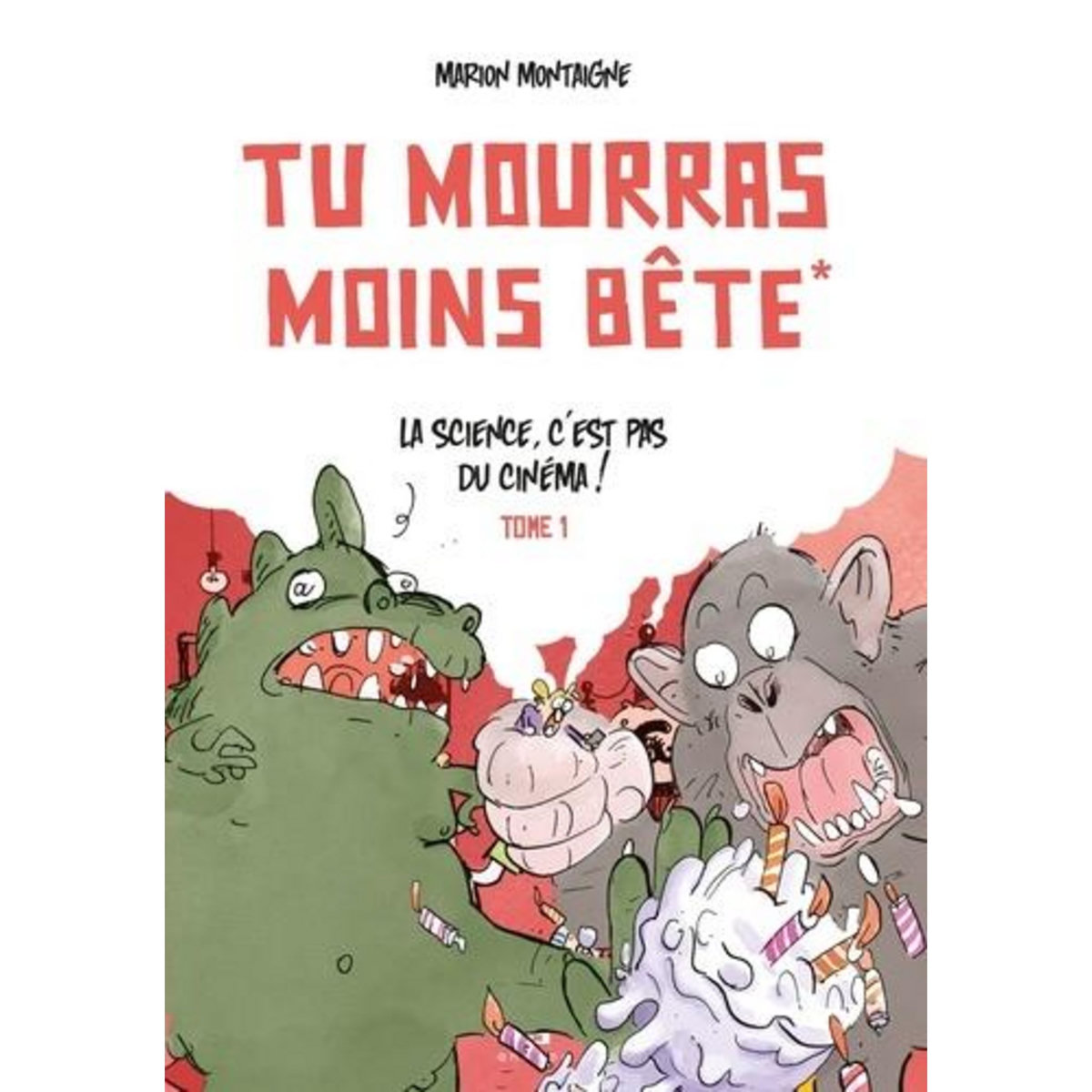 TU MOURRAS MOINS BETE TOME 1 : LA SCIENCE, C'EST PAS DU CINEMA ! EDITION AUGMENTEE 10 ANS ! 3E EDITION, Montaigne Marion