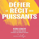 DEFIER LE RECIT DES PUISSANTS. EDITION REVUE ET CORRIGEE, Loach Ken