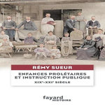 ENFANCES PROLETAIRES ET INSTRUCTION PUBLIQUE, ENTRE XIXE ET XXIE SIECLES. GENEALOGIE DE SOUFFRANCES VENUES DU PASSE, Sueur Rémy