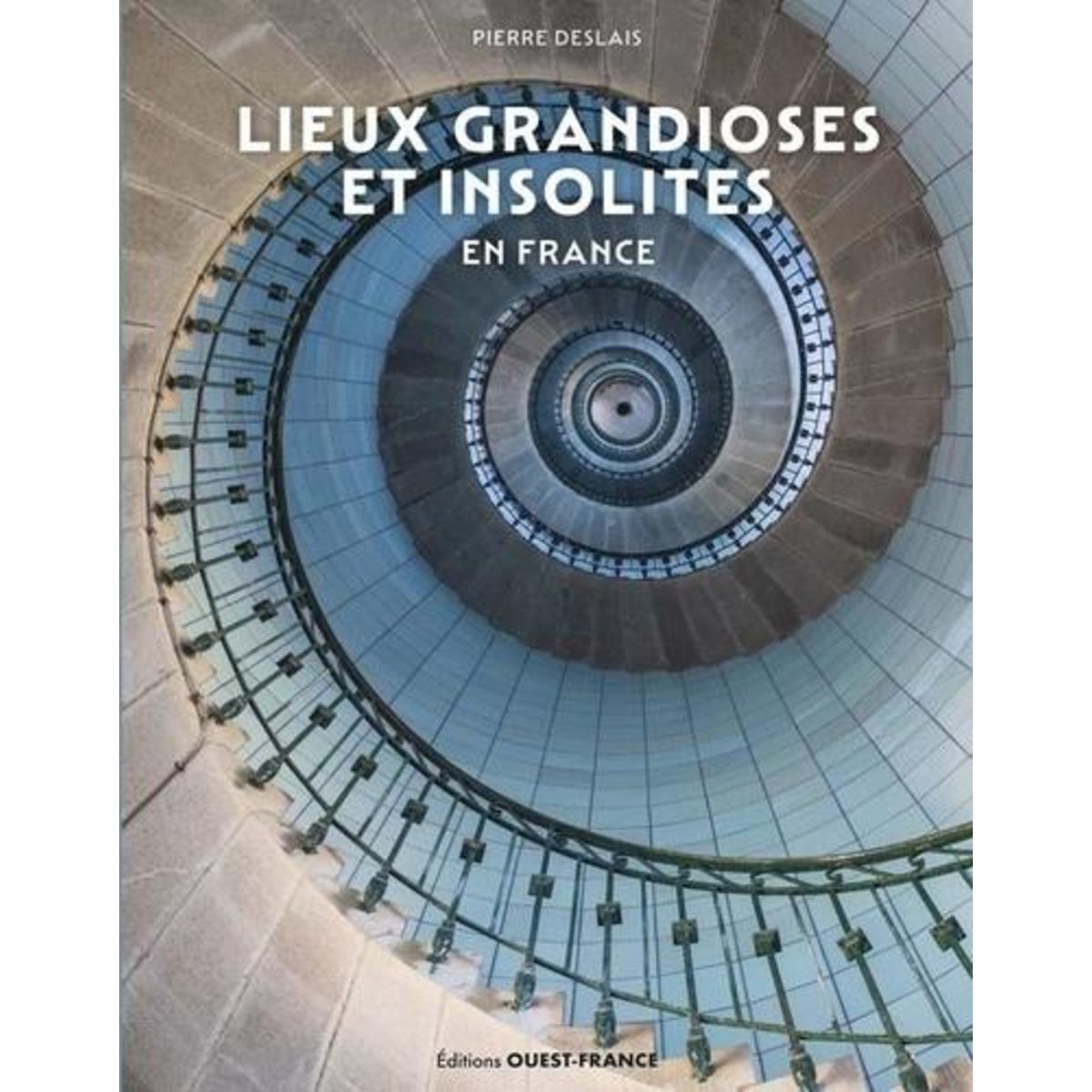 LIEUX GRANDIOSES ET INSOLITES EN FRANCE, Deslais Pierre