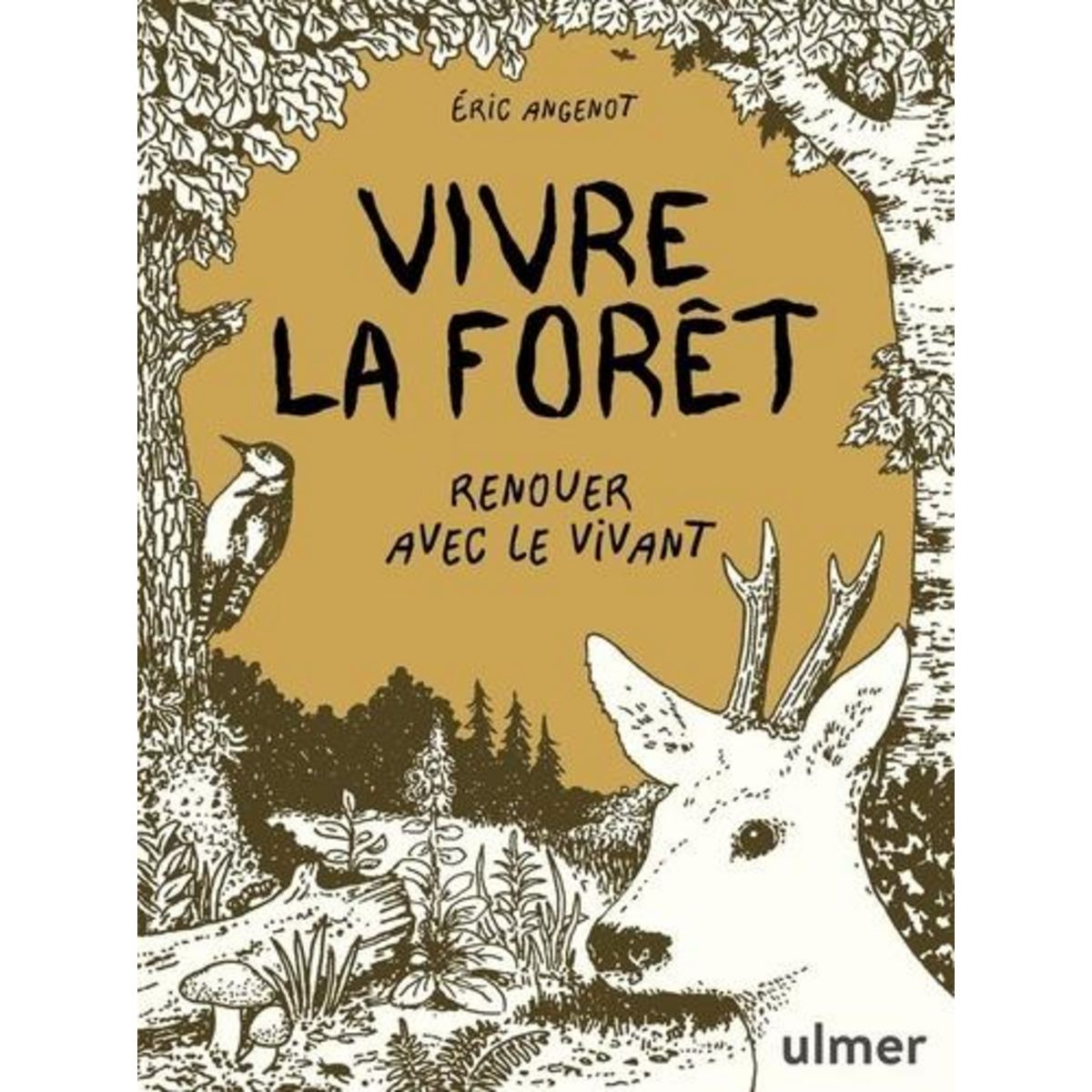 VIVRE LA FORET. RENOUER AVEC LE VIVANT, Angenot Eric