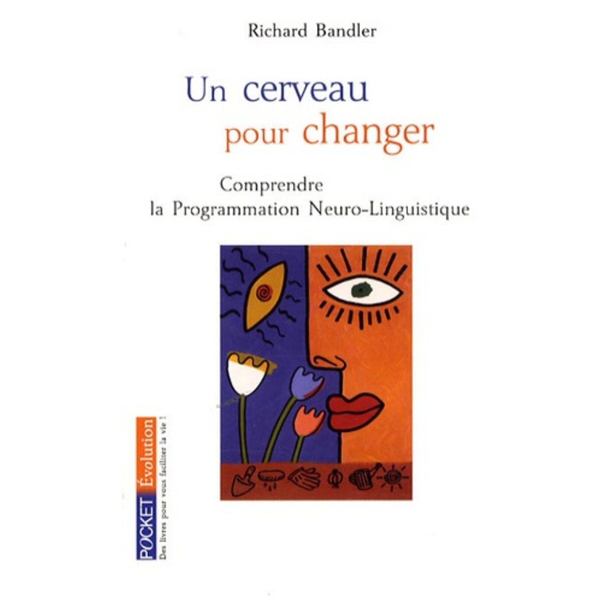  UN CERVEAU POUR CHANGER. LA PROGRAMMATION NEURO-LINGUISTIQUE, Bandler Richard