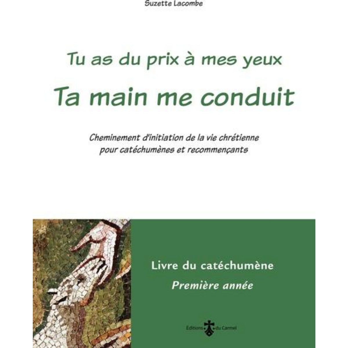 TU AS DU PRIX A MES YEUX - TA MAIN ME CONDUIT. CHEMINEMENT D'INITIATION DE LA VIE CHRETIENNE POUR CATECHUMENES ET RECOMMENCANTS. LIVRE DU CATECHUMENE 1RE ANNEE, Lacombe Suzette