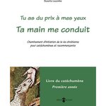 TU AS DU PRIX A MES YEUX - TA MAIN ME CONDUIT. CHEMINEMENT D'INITIATION DE LA VIE CHRETIENNE POUR CATECHUMENES ET RECOMMENCANTS. LIVRE DU CATECHUMENE 1RE ANNEE, Lacombe Suzette