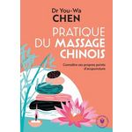 PRATIQUE DU MASSAGE CHINOIS. CONNAITRE DES PROPRES POINTS D'ACUPUNCTURE, Chen You-Wa