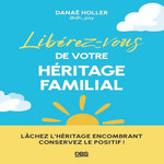 LIBEREZ-VOUS DE VOTRE HERITAGE FAMILIAL. LACHEZ L'HERITAGE ENCOMBRANT, CONSERVEZ LE POSITIF !, Holler Danaë