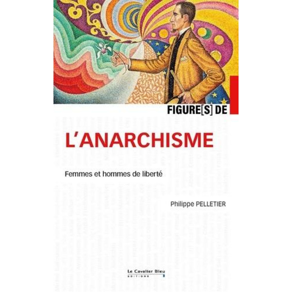FIGURES DE L'ANARCHISME. FEMMES ET HOMMES DE LIBERTE, Pelletier Philippe
