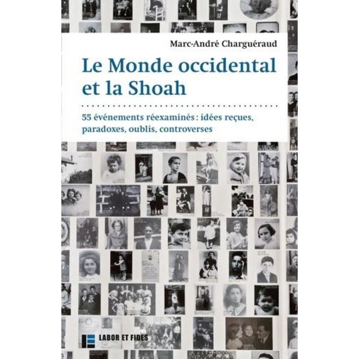LE MONDE OCCIDENTAL ET LA SHOAH. 55 EVENEMENTS REEXAMINES : IDEES RECUES, PARADOXES, OUBLIS, CONTROVERSES, Charguéraud Marc-André