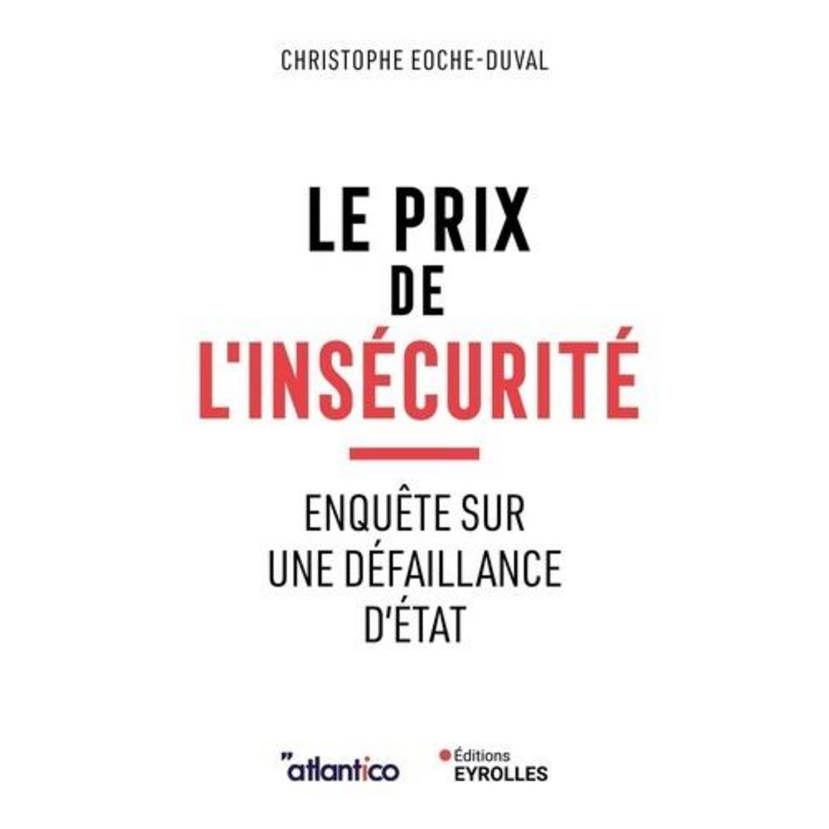 LE PRIX DE L'INSECURITE. ENQUETE SUR LES DEFAILLANCES D'ETAT, Eoche-Duval Christophe
