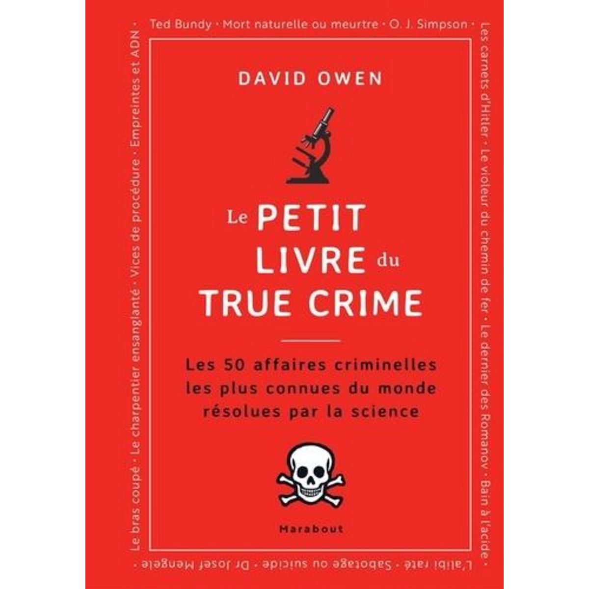 LE PETIT LIVRE DU TRUE CRIME. LES 50 AFFAIRES CRIMINELLES LES PLUS CONNUES DU MONDE RESOLUES PAR LA SCIENCE, Owen David