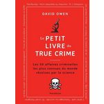 LE PETIT LIVRE DU TRUE CRIME. LES 50 AFFAIRES CRIMINELLES LES PLUS CONNUES DU MONDE RESOLUES PAR LA SCIENCE, Owen David