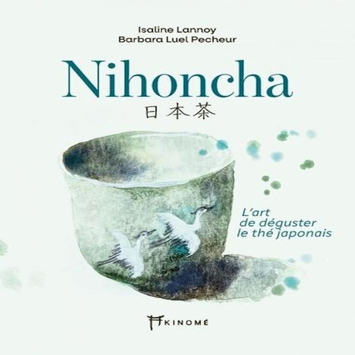 NIHONCHA. L'ART DE DEGUSTER LE THE JAPONAIS, Lannoy Isaline