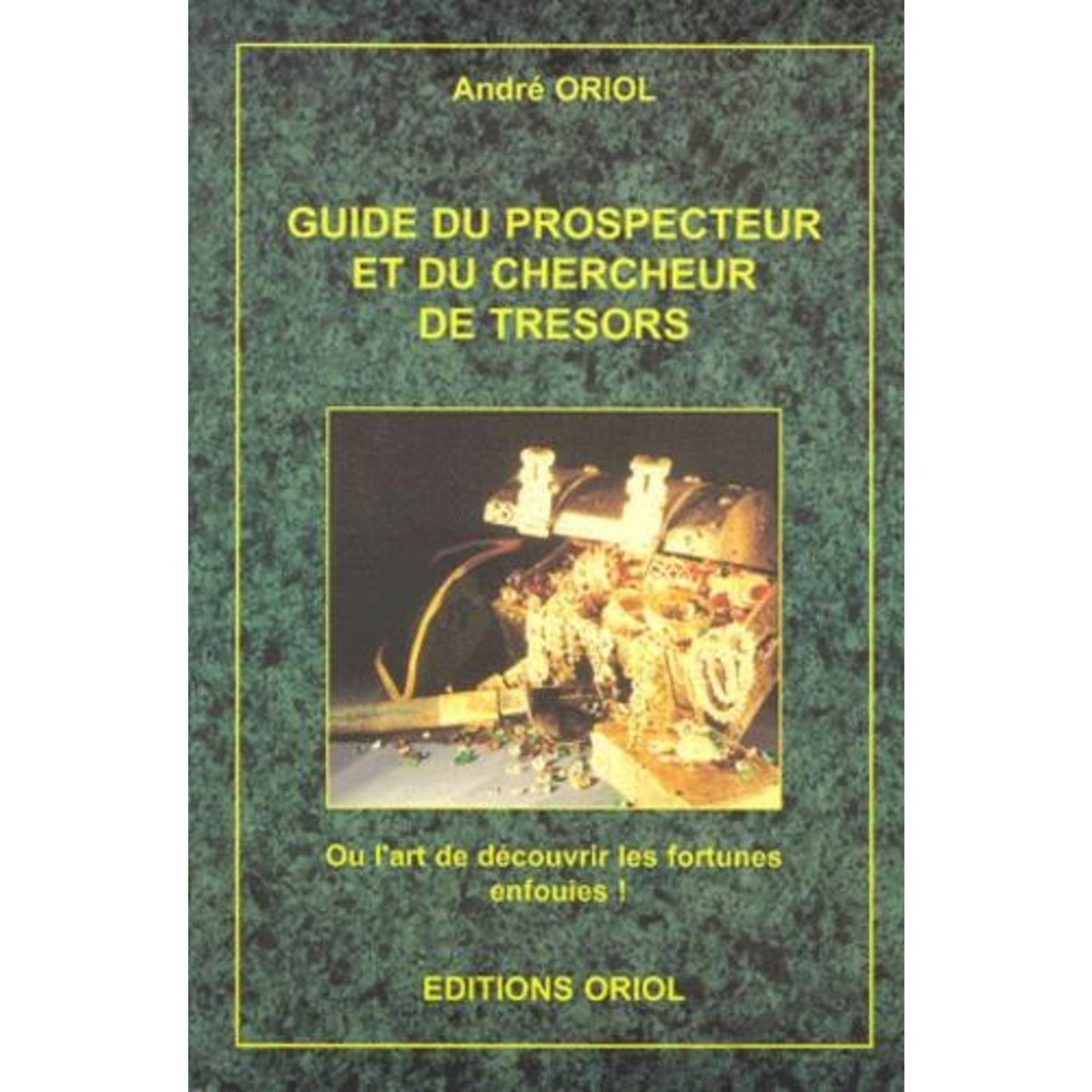 GUIDE DU PROSPECTEUR ET DU CHERCHEUR DE TRESORS. OU L'ART DE DECOUVRIR LES FORTUNES ENFOUIES !, Oriol André