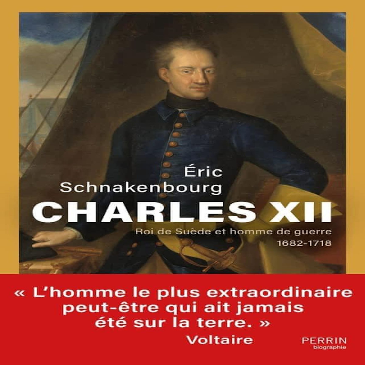 CHARLES XII. ROI DE SUEDE ET HOMME DE GUERRE 1682-1718, Schnakenbourg Eric