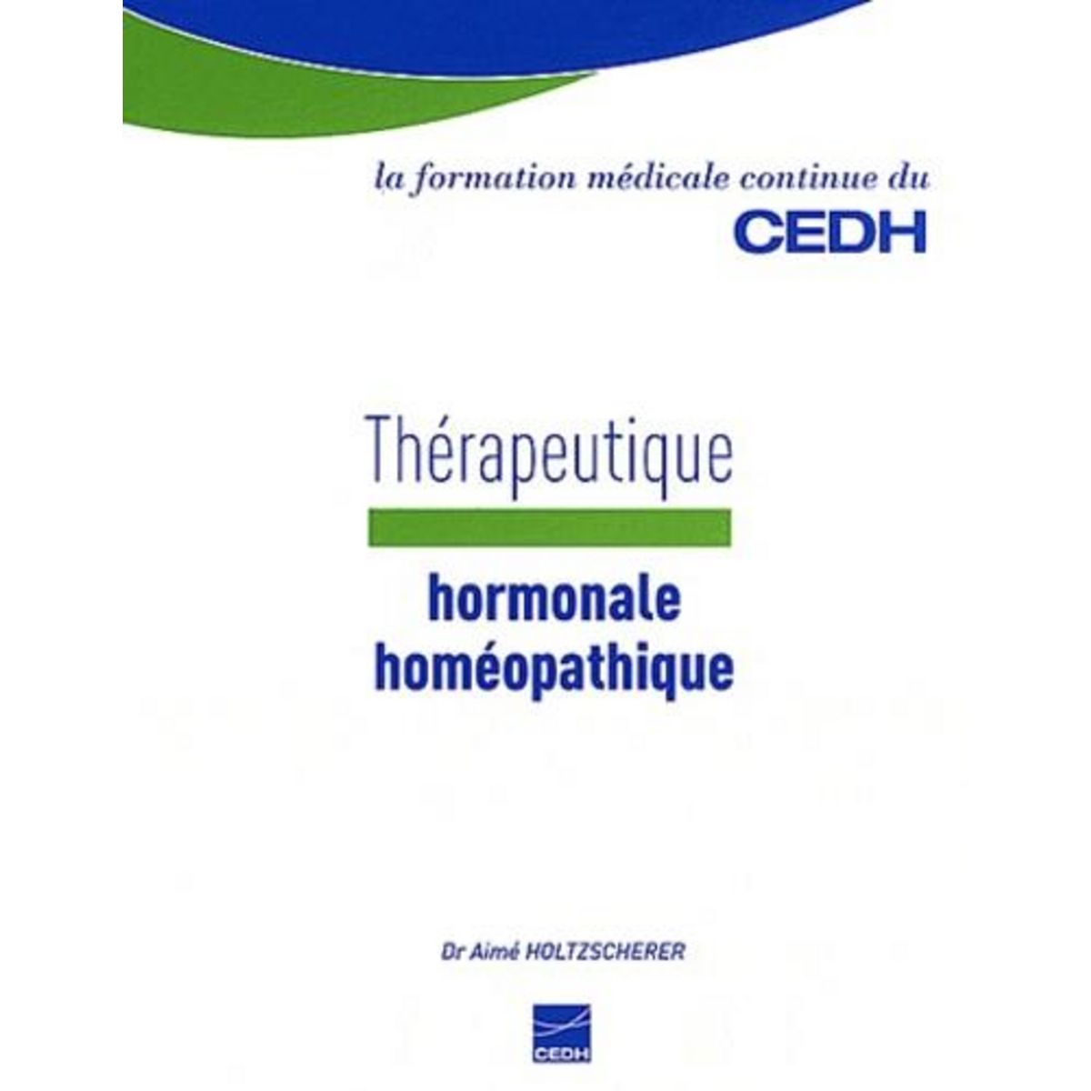 THERAPEUTIQUE HORMONALE HOMEOPATHIQUE, Holtzscherer Aimé