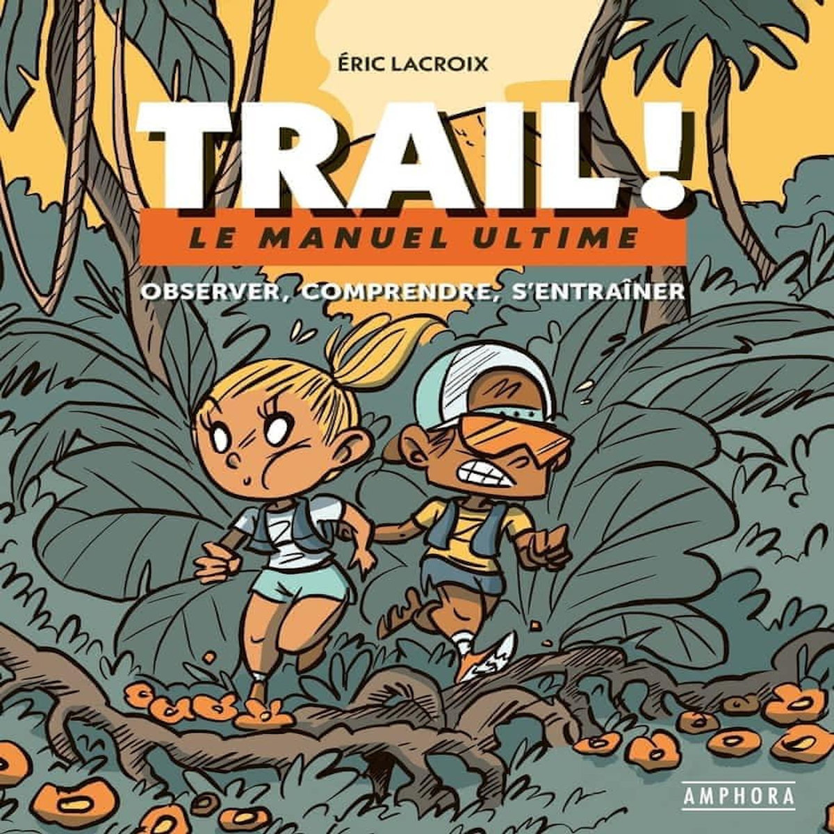 TRAIL ! LE MANUEL ULTIME : OBSERVER, COMPRENDRE, S'ENTRAINER, Lacroix Eric