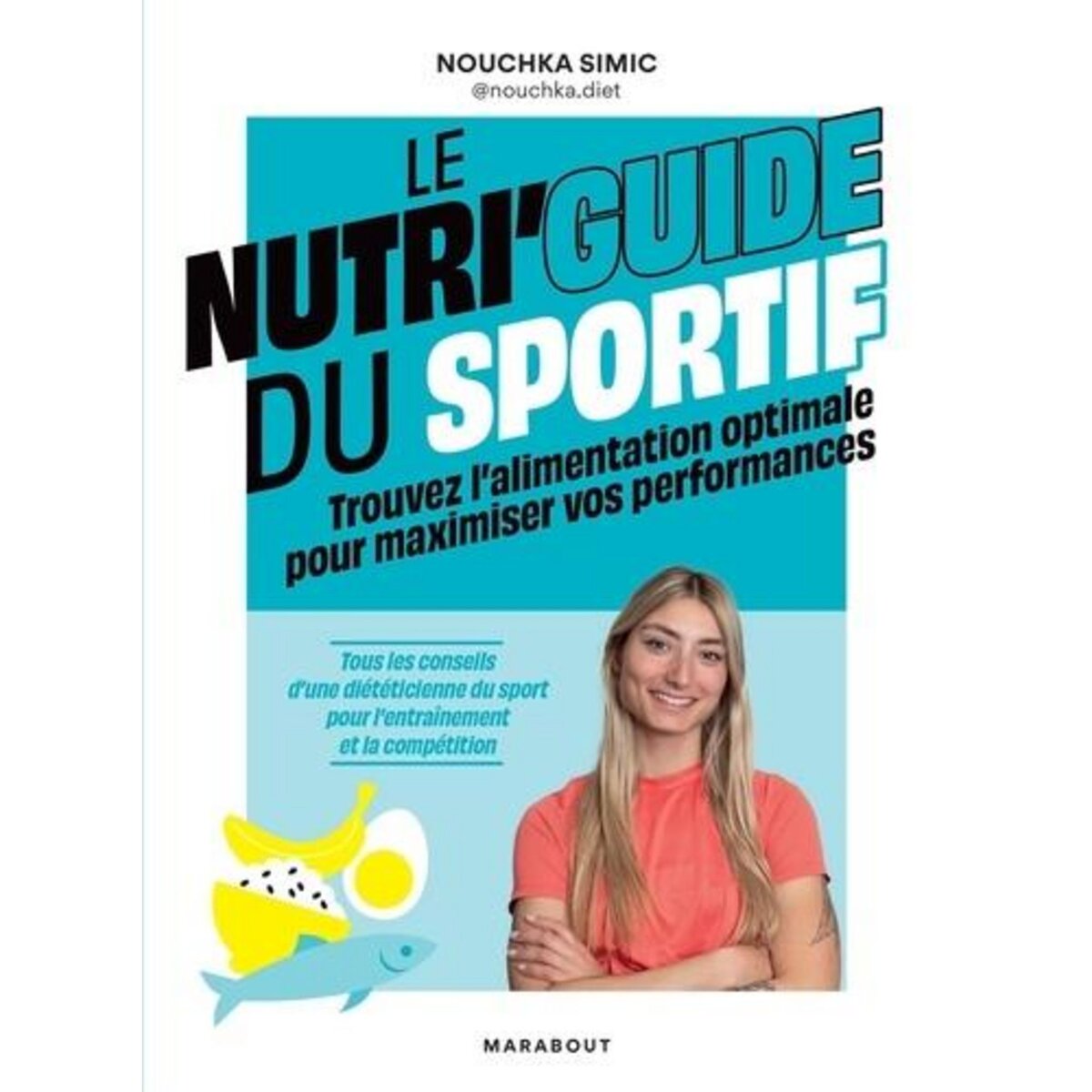 LE NUTRI'GUIDE DU SPORTIF. TROUVEZ L'ALIMENTATION OPTIMALE POUR MAXIMISER VOS PERFORMANCES, Simic Nouchka