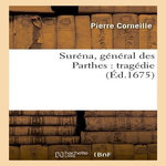 SURÉNA, GÉNÉRAL DES PARTHES : TRAGÉDIE (ÉD.1675), Corneille Pierre