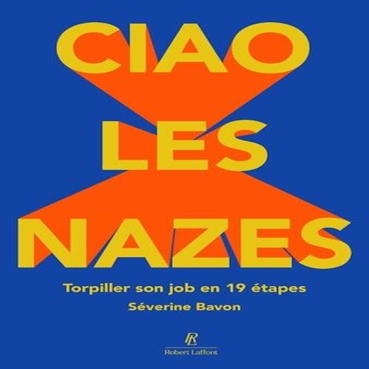 CIAO LES NAZES. TORPILLER SON JOB EN 19 ETAPES, Bavon Séverine
