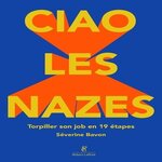 CIAO LES NAZES. TORPILLER SON JOB EN 19 ETAPES, Bavon Séverine