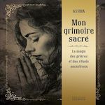 MON GRIMOIRE SACRE. LA MAGIE DES PRIERES ET RITUELS ANCESTRAUX, Assiha