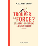 OU TROUVER LA FORCE ? ET AUTRES QUESTIONS EXISTENTIELLES, Pépin Charles