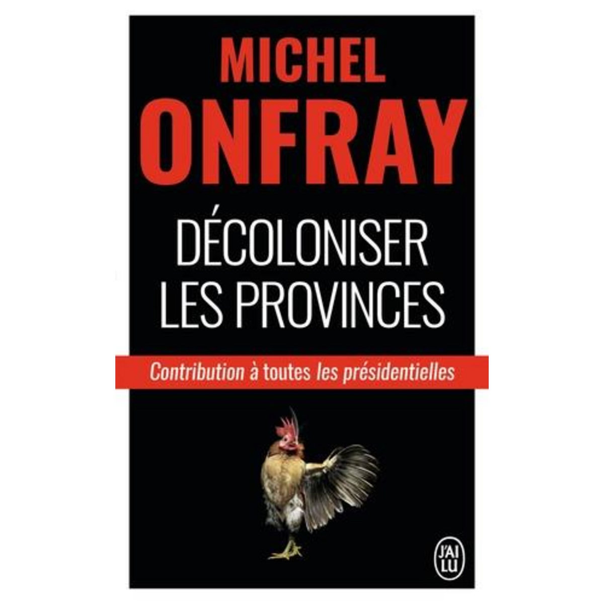 DECOLONISER LES PROVINCES. CONTRIBUTION A TOUTES LES PRESIDENTIELLES, Onfray Michel