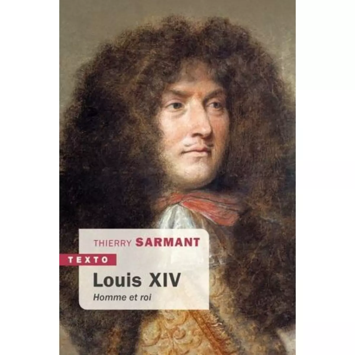  LOUIS XIV. HOMME ET ROI, Sarmant Thierry