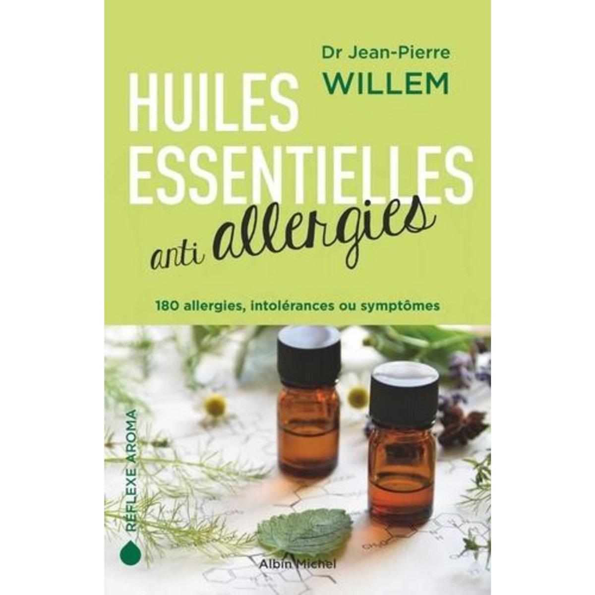 HUILES ESSENTIELLES ANTI-ALLERGIES. 180 ALLERGIES, INTOLERANCES OU SYMPTOMES, Willem Jean-Pierre