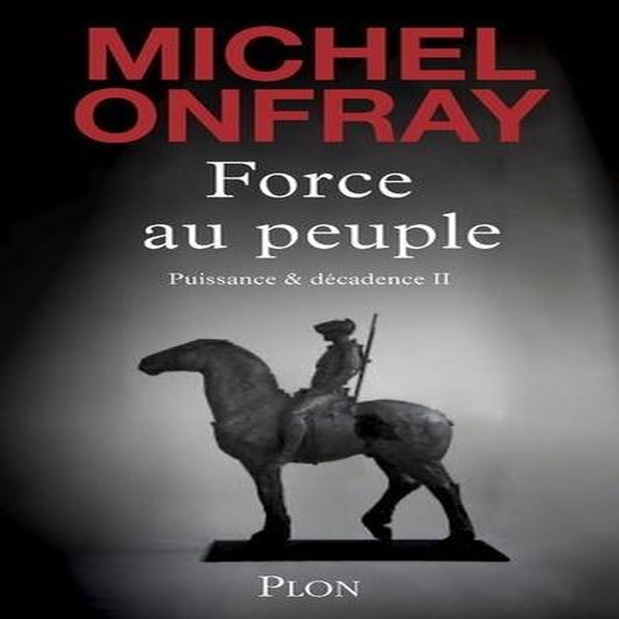FORCE AU PEUPLE TOME 2 : PUISSANCE & DECADENCE, Onfray Michel