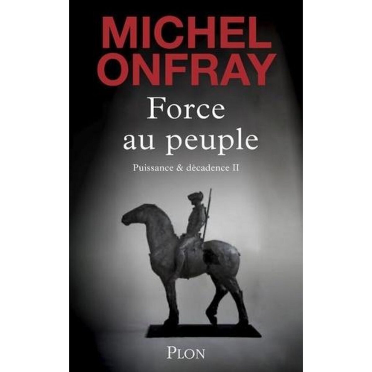 FORCE AU PEUPLE TOME 2 : PUISSANCE & DECADENCE, Onfray Michel